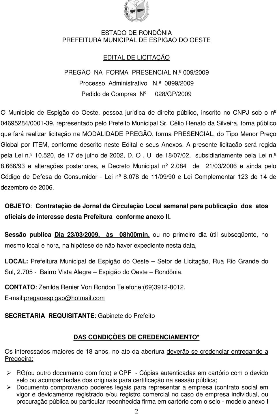 Célio Renato da Silveira, torna público que fará realizar licitação na MODALIDADE PREGÃO, forma PRESENCIAL, do Tipo Menor Preço Global por ITEM, conforme descrito neste Edital e seus Anexos.