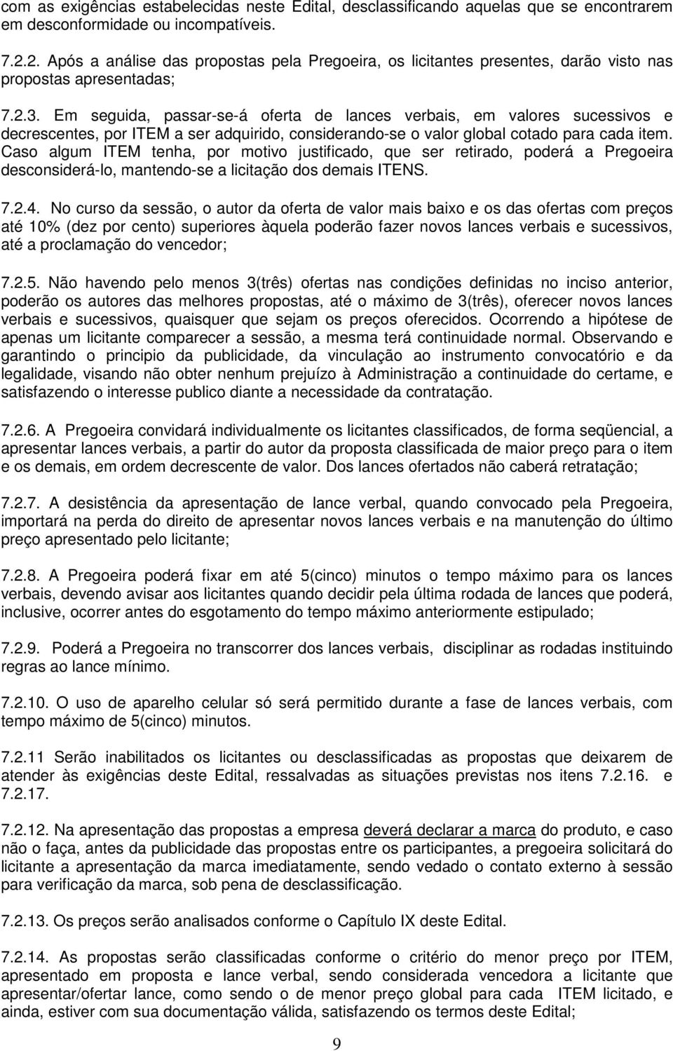 Em seguida, passar-se-á oferta de lances verbais, em valores sucessivos e decrescentes, por ITEM a ser adquirido, considerando-se o valor global cotado para cada item.