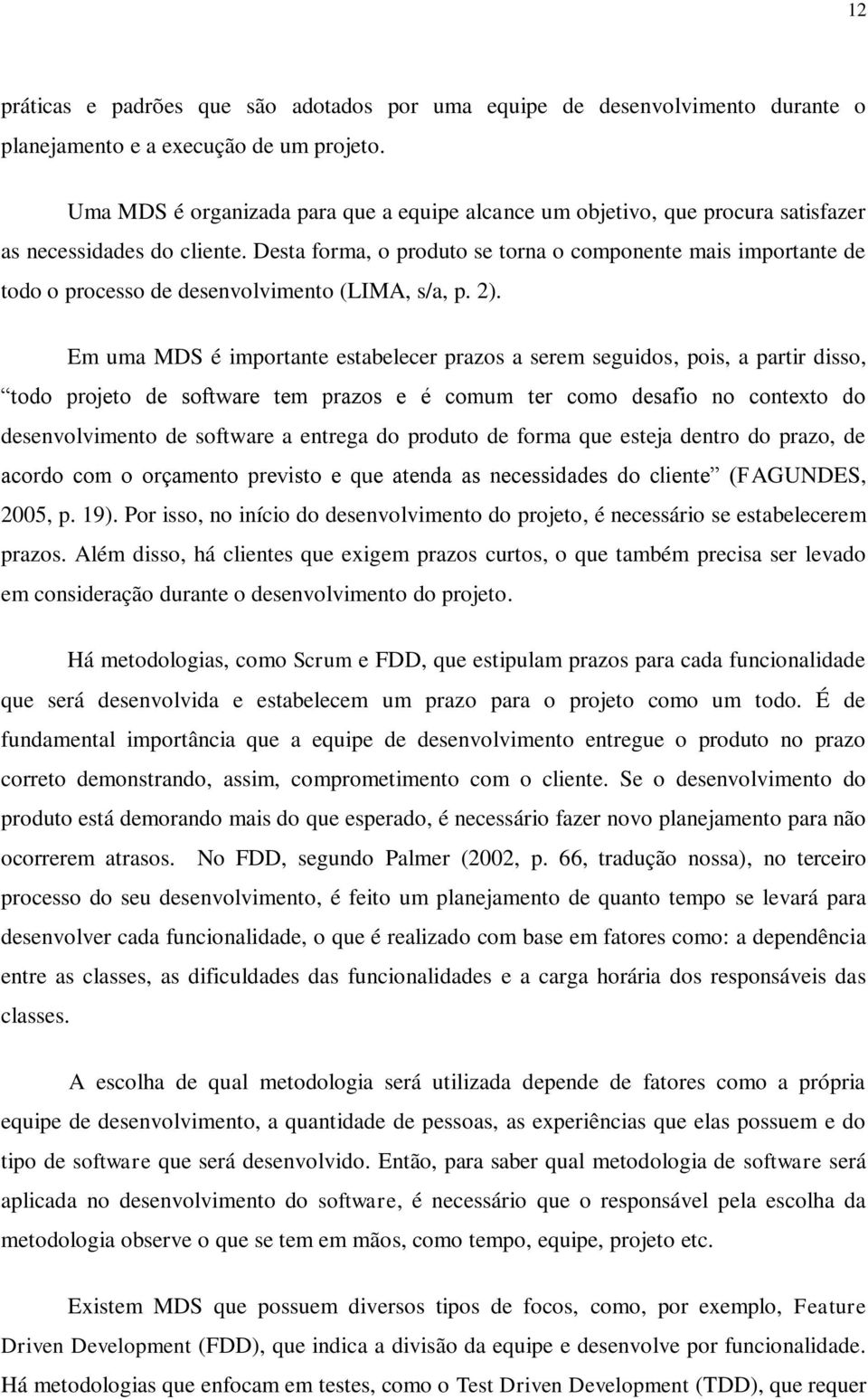 Desta forma, o produto se torna o componente mais importante de todo o processo de desenvolvimento (LIMA, s/a, p. 2).