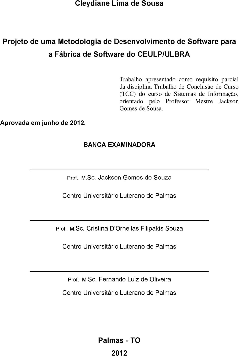 Professor Mestre Jackson Gomes de Sousa. BANCA EXAMINADORA Prof. M.Sc. Jackson Gomes de Souza Centro Universitário Luterano de Palmas Prof. M.Sc. Cristina D'Ornellas Filipakis Souza Centro Universitário Luterano de Palmas Prof.