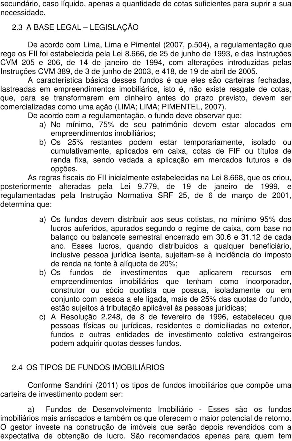 666, de 25 de junho de 1993, e das Instruções CVM 205 e 206, de 14 de janeiro de 1994, com alterações introduzidas pelas Instruções CVM 389, de 3 de junho de 2003, e 418, de 19 de abril de 2005.