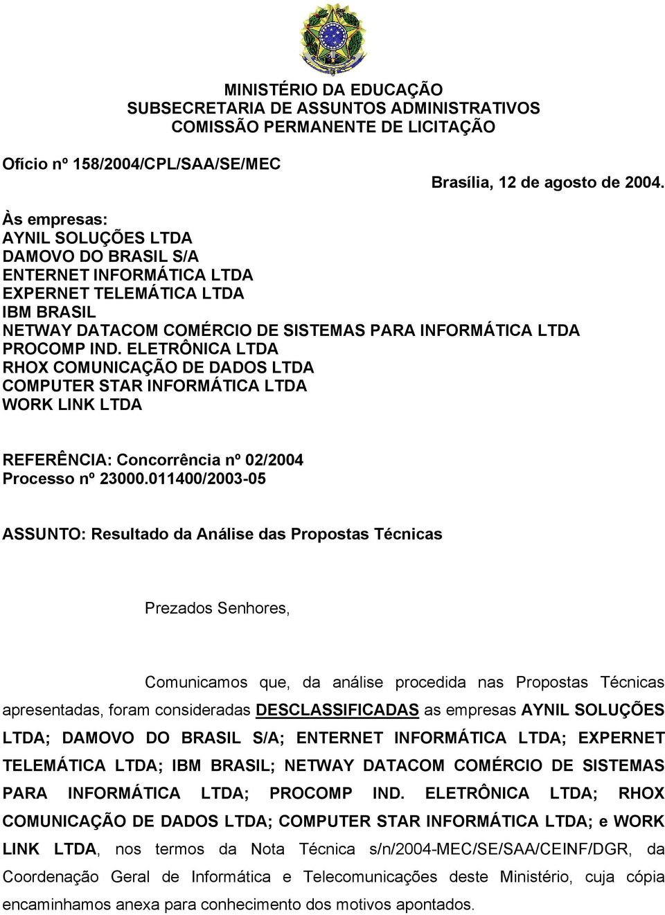 ELETRÔNICA LTDA RHOX COMUNICAÇÃO DE DADOS LTDA COMPUTER STAR INFORMÁTICA LTDA WORK LINK LTDA REFERÊNCIA: Concorrência nº 02/2004 Processo nº 23000.