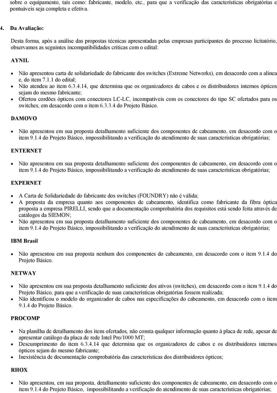 AYNIL Não apresentou carta de solidariedade do fabricante dos switches (Extreme Networks), em desacordo com a alínea e, do item 7.1.1 do edital; Não atendeu ao item 6.3.4.