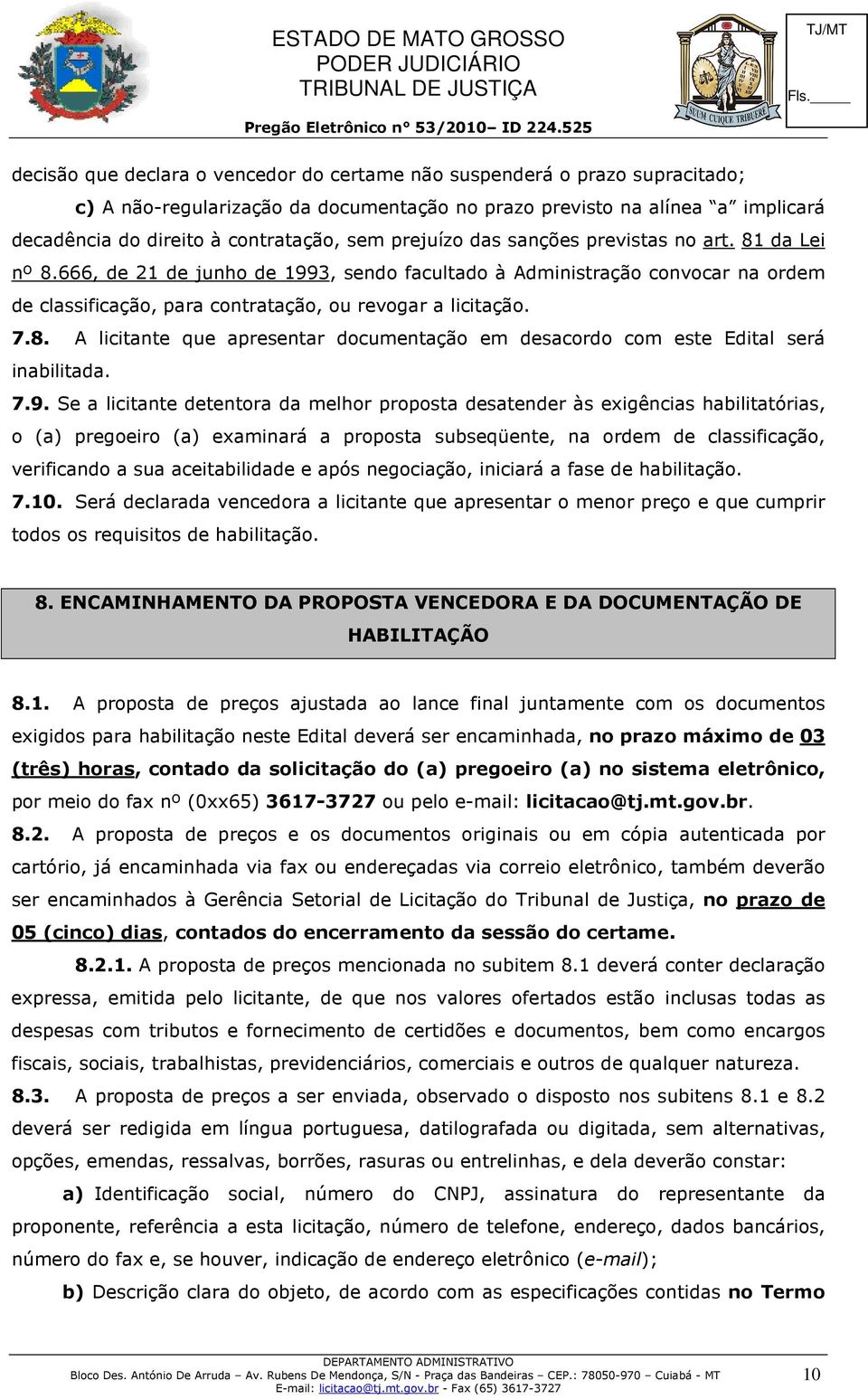 7.9. Se a licitante detentora da melhor proposta desatender às exigências habilitatórias, o (a) pregoeiro (a) examinará a proposta subseqüente, na ordem de classificação, verificando a sua