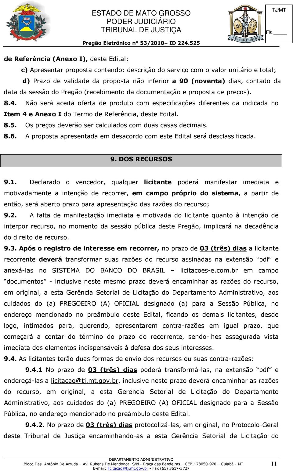 Não será aceita oferta de produto com especificações diferentes da indicada no Item 4 e Anexo I do Termo de Referência, deste Edital. 8.5. Os preços deverão ser calculados com duas casas decimais. 8.6.