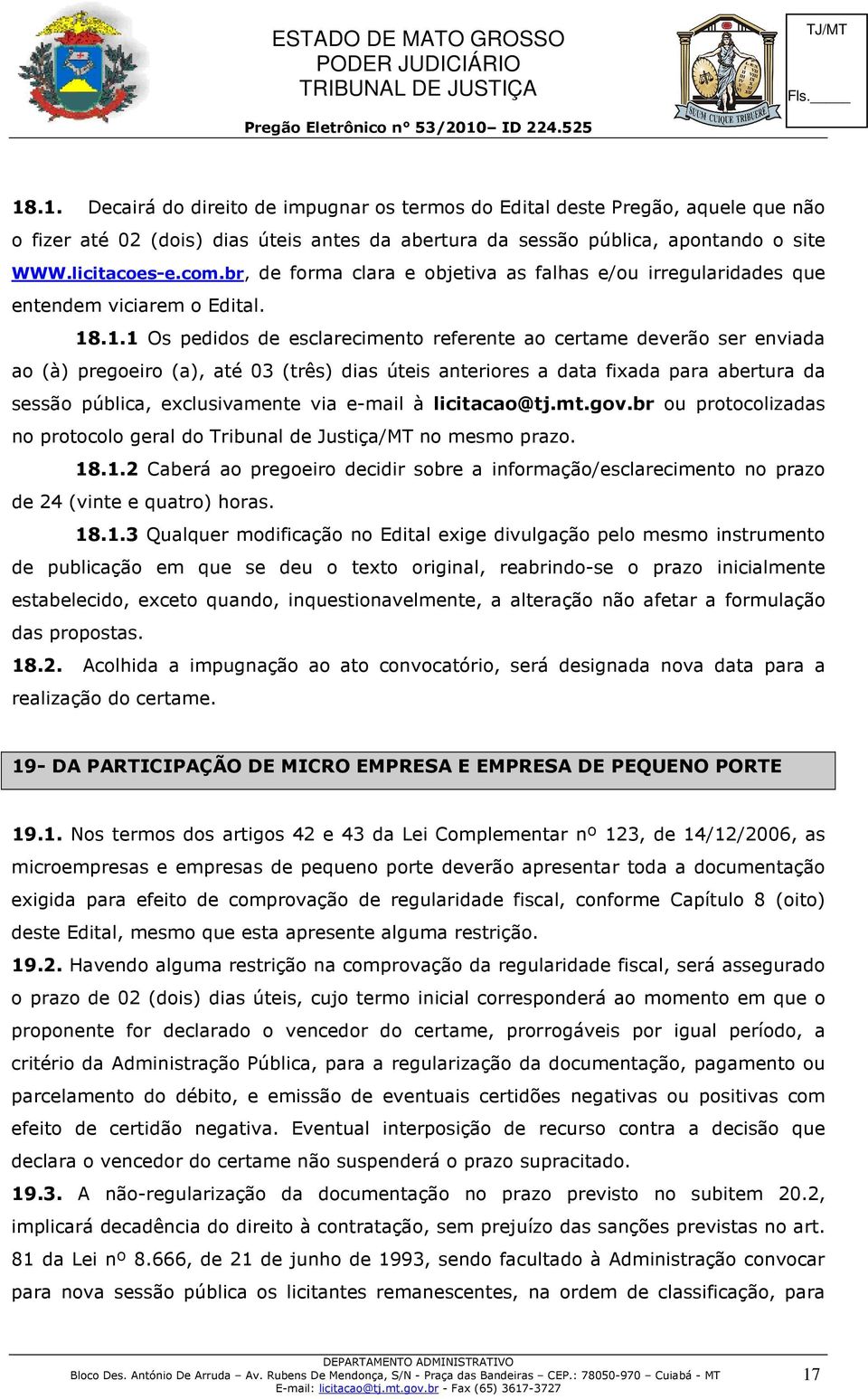 .1.1 Os pedidos de esclarecimento referente ao certame deverão ser enviada ao (à) pregoeiro (a), até 03 (três) dias úteis anteriores a data fixada para abertura da sessão pública, exclusivamente via