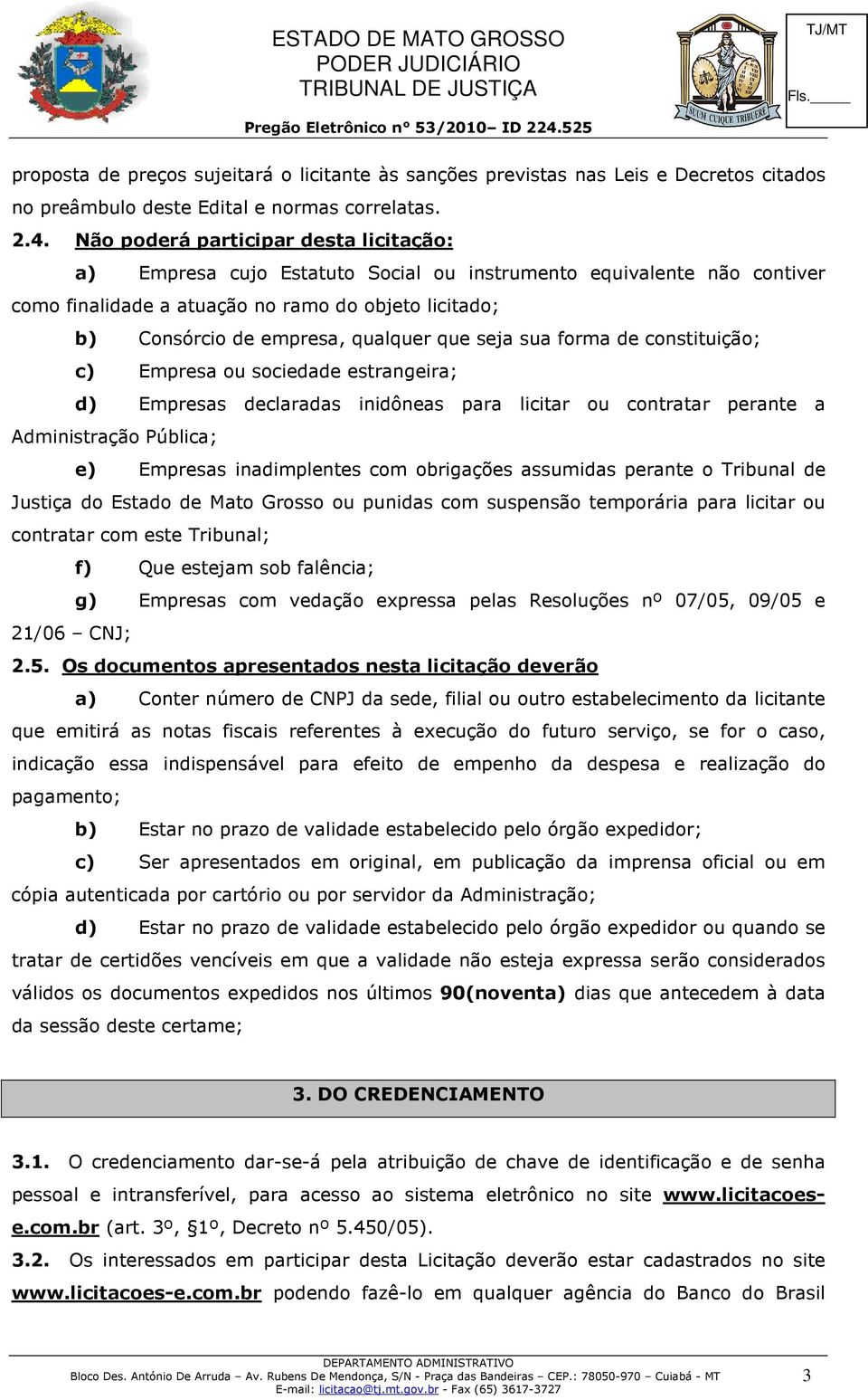 que seja sua forma de constituição; c) Empresa ou sociedade estrangeira; d) Empresas declaradas inidôneas para licitar ou contratar perante a Administração Pública; e) Empresas inadimplentes com