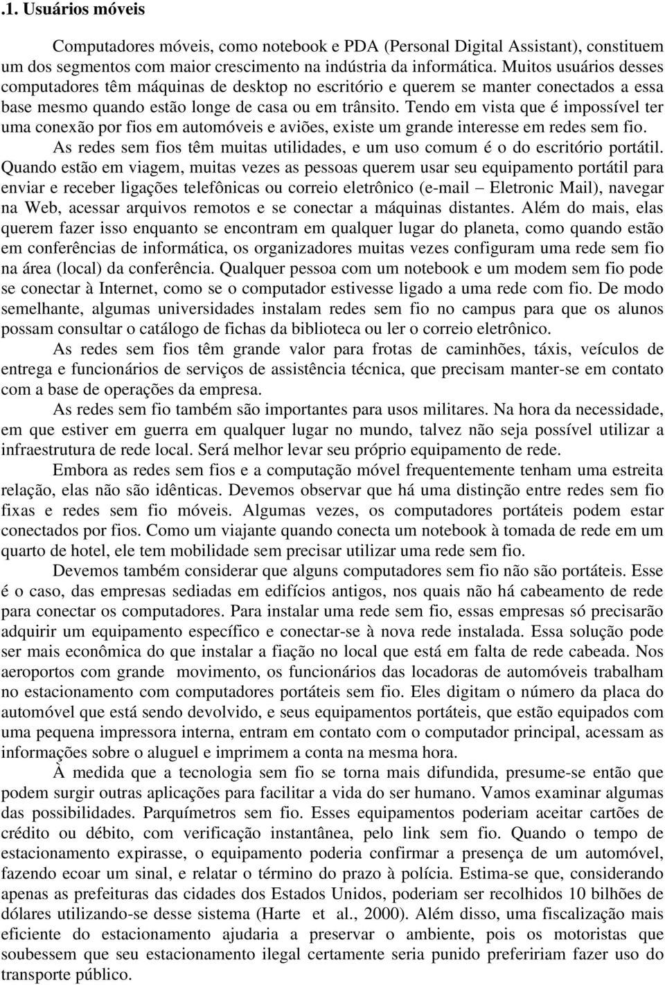 Tendo em vista que é impossível ter uma conexão por fios em automóveis e aviões, existe um grande interesse em redes sem fio.