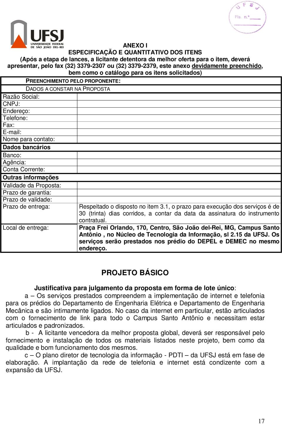 contato: Dados bancários Banco: Agência: Conta Corrente: Outras informações Validade da Proposta: Prazo de garantia: Prazo de validade: Prazo de entrega: Local de entrega: Respeitado o disposto no