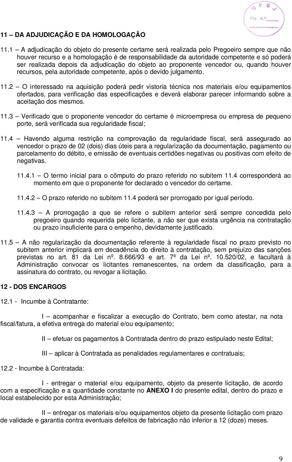 depois da adjudicação do objeto ao proponente vencedor ou, quando houver recursos, pela autoridade competente, após o devido julgamento. 11.