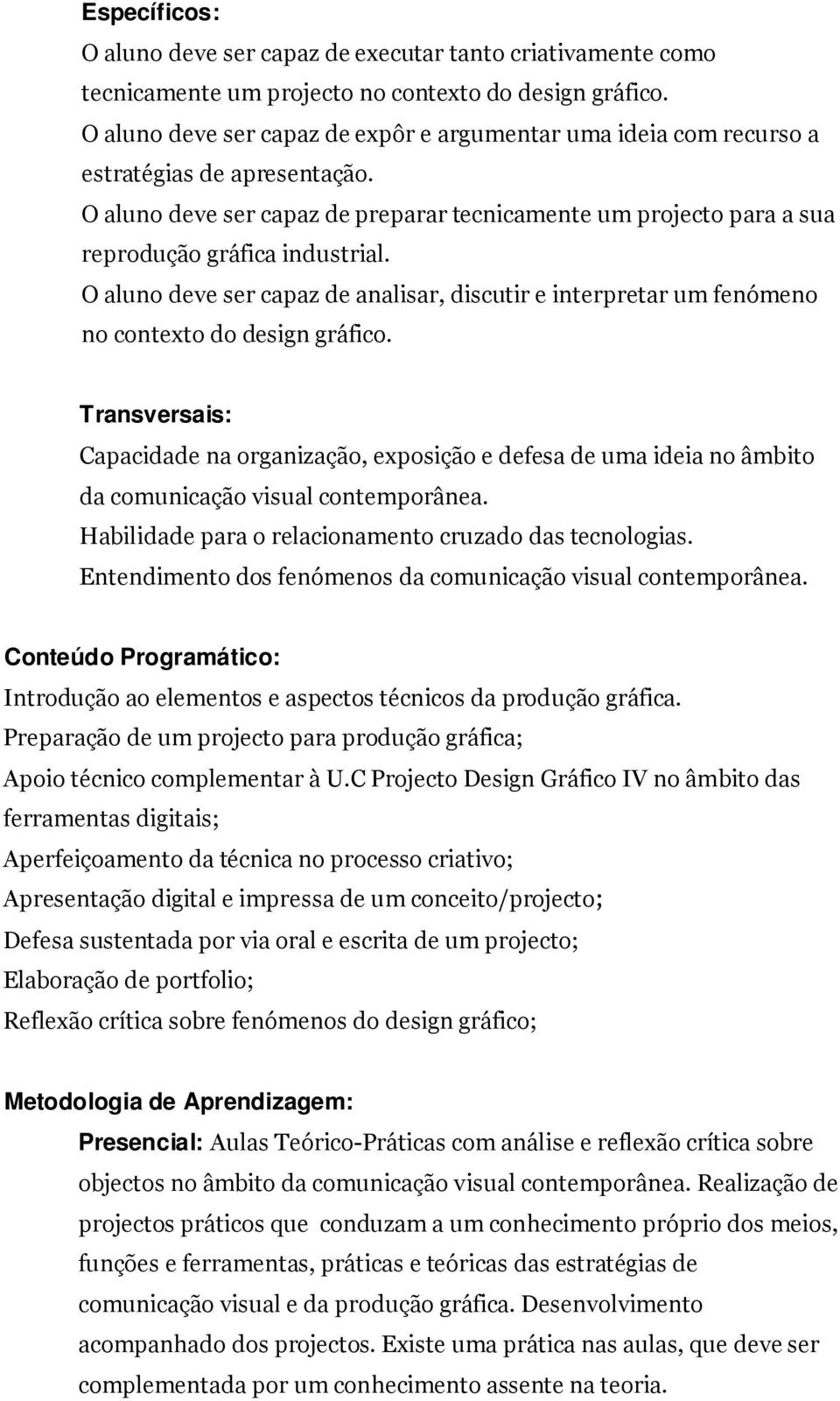 O aluno deve ser capaz de analisar, discutir e interpretar um fenómeno no contexto do design gráfico.