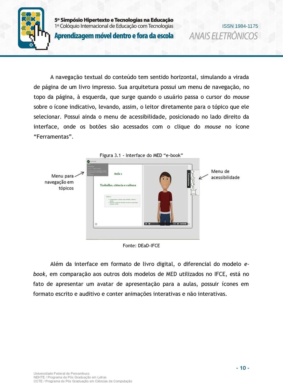 tópico que ele selecionar. Possui ainda o menu de acessibilidade, posicionado no lado direito da interface, onde os botões são acessados com o clique do mouse no ícone Ferramentas. Figura 3.