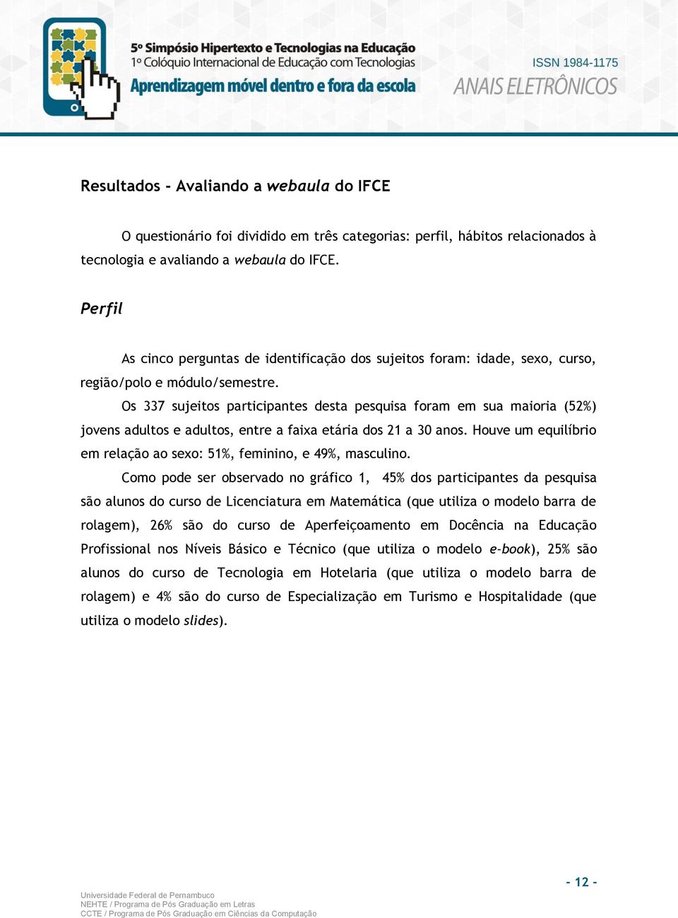 Os 337 sujeitos participantes desta pesquisa foram em sua maioria (52%) jovens adultos e adultos, entre a faixa etária dos 21 a 30 anos.