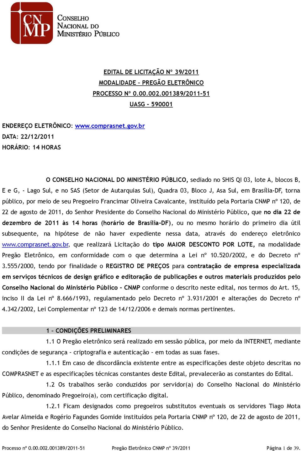 Asa Sul, em Brasília-DF, torna público, por meio de seu Pregoeiro Francimar Oliveira Cavalcante, instituído pela Portaria CNMP nº 120, de 22 de agosto de 2011, do Senhor Presidente do Conselho