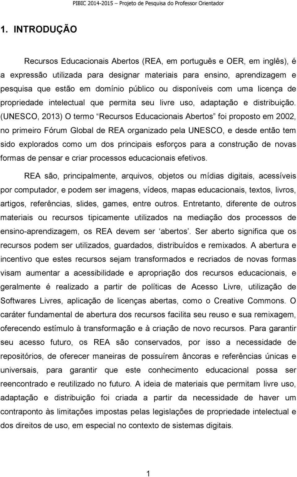 (UNESCO, 2013) O termo Recursos Educacionais Abertos foi proposto em 2002, no primeiro Fórum Global de REA organizado pela UNESCO, e desde então tem sido explorados como um dos principais esforços