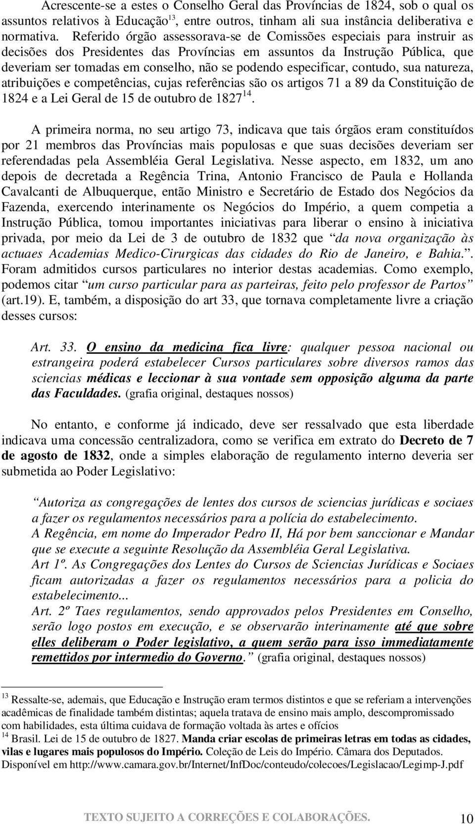 especificar, contudo, sua natureza, atribuições e competências, cujas referências são os artigos 71 a 89 da Constituição de 1824 e a Lei Geral de 15 de outubro de 1827 14.