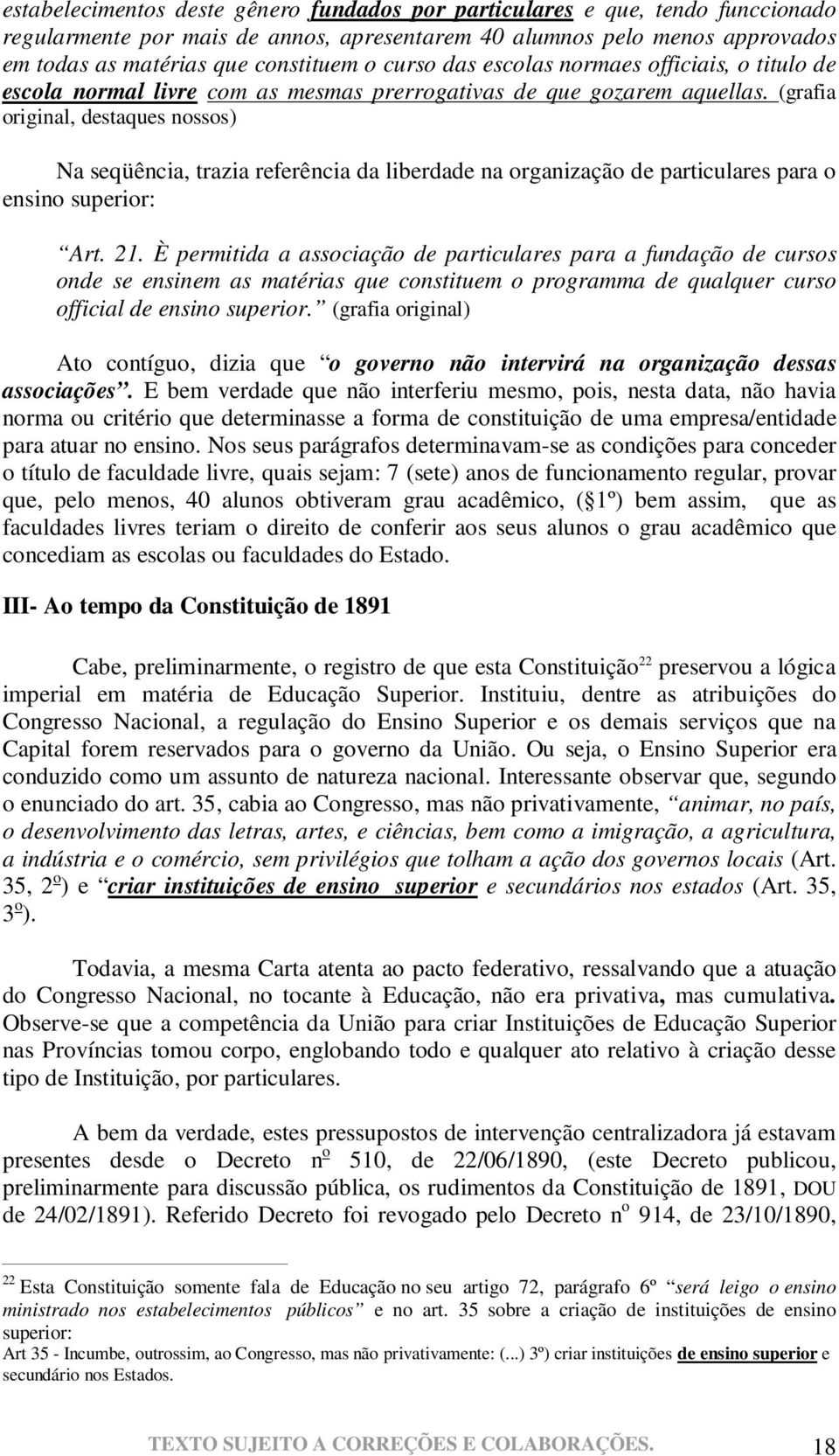 (grafia original, destaques nossos) Na seqüência, trazia referência da liberdade na organização de particulares para o ensino superior: Art. 21.