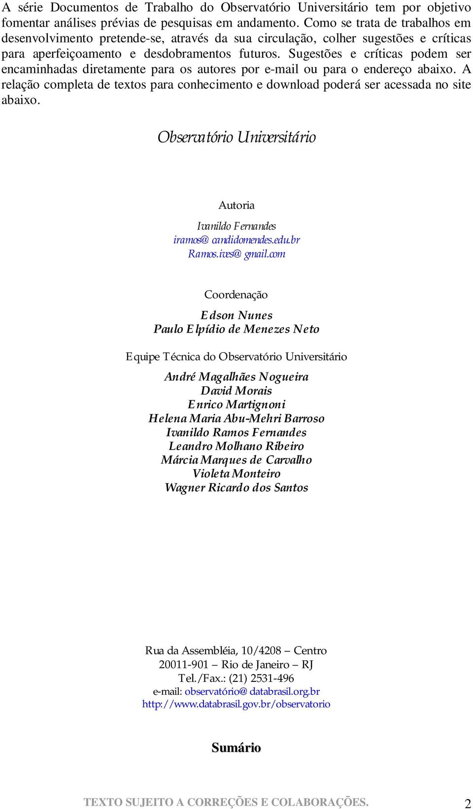 Sugestões e críticas podem ser encaminhadas diretamente para os autores por e-mail ou para o endereço abaixo.