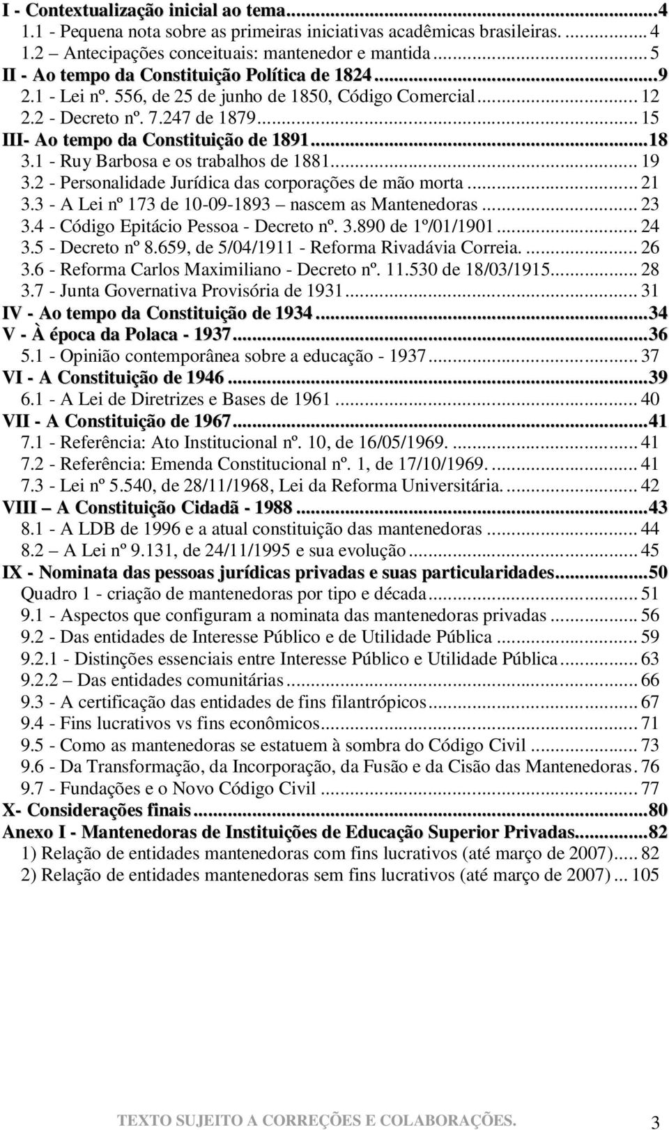 .. 18 3.1 - Ruy Barbosa e os trabalhos de 1881... 19 3.2 - Personalidade Jurídica das corporações de mão morta... 21 3.3 - A Lei nº 173 de 10-09-1893 nascem as Mantenedoras... 23 3.