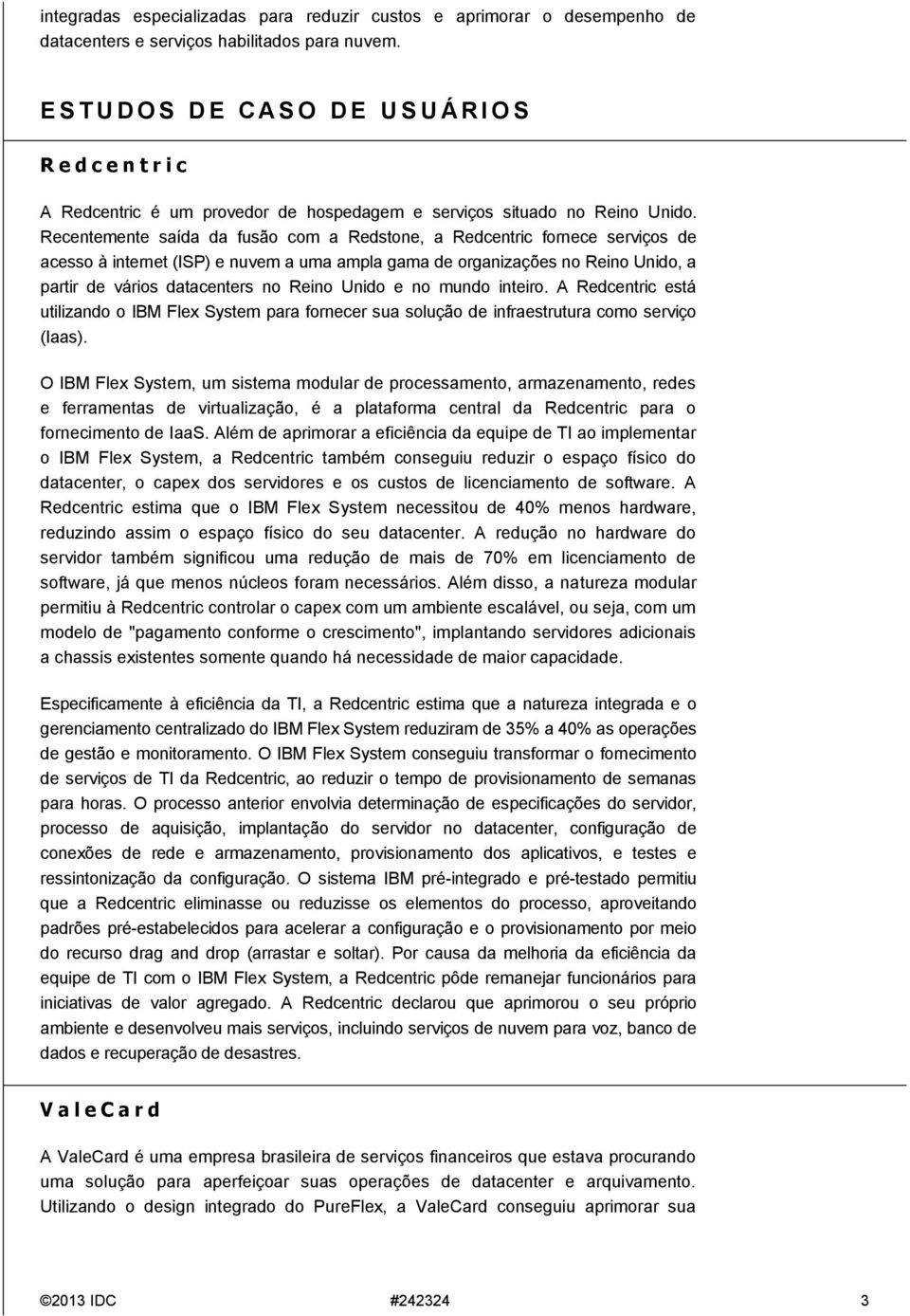 Recentemente saída da fusão com a Redstone, a Redcentric fornece serviços de acesso à internet (ISP) e nuvem a uma ampla gama de organizações no Reino Unido, a partir de vários datacenters no Reino