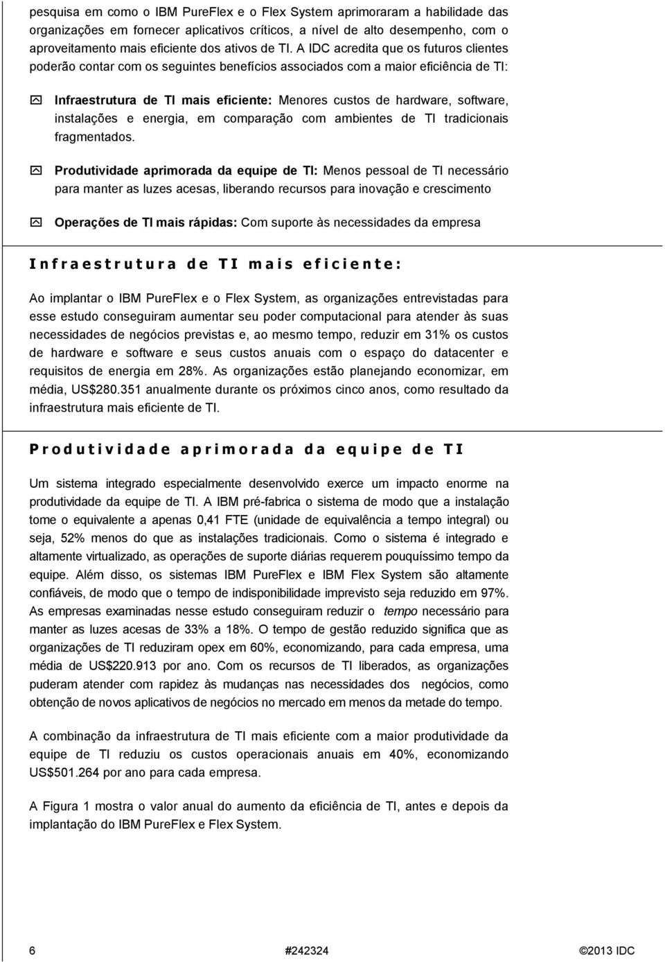 A IDC acredita que os futuros clientes poderão contar com os seguintes benefícios associados com a maior eficiência de TI: Infraestrutura de TI mais eficiente: Menores custos de hardware, software,