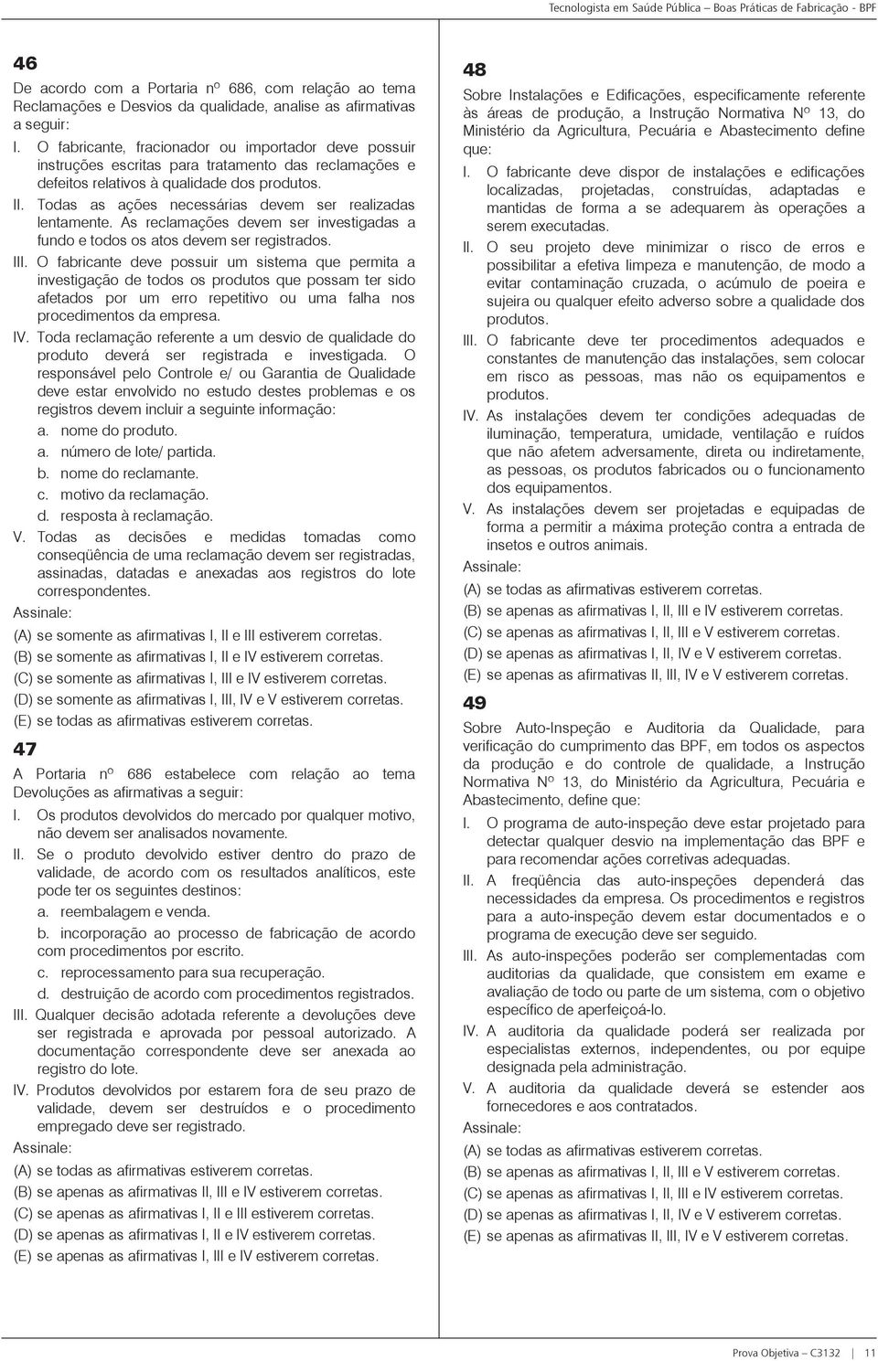 Todas as ações necessárias devem ser realizadas lentamente. As reclamações devem ser investigadas a fundo e todos os atos devem ser registrados. III.