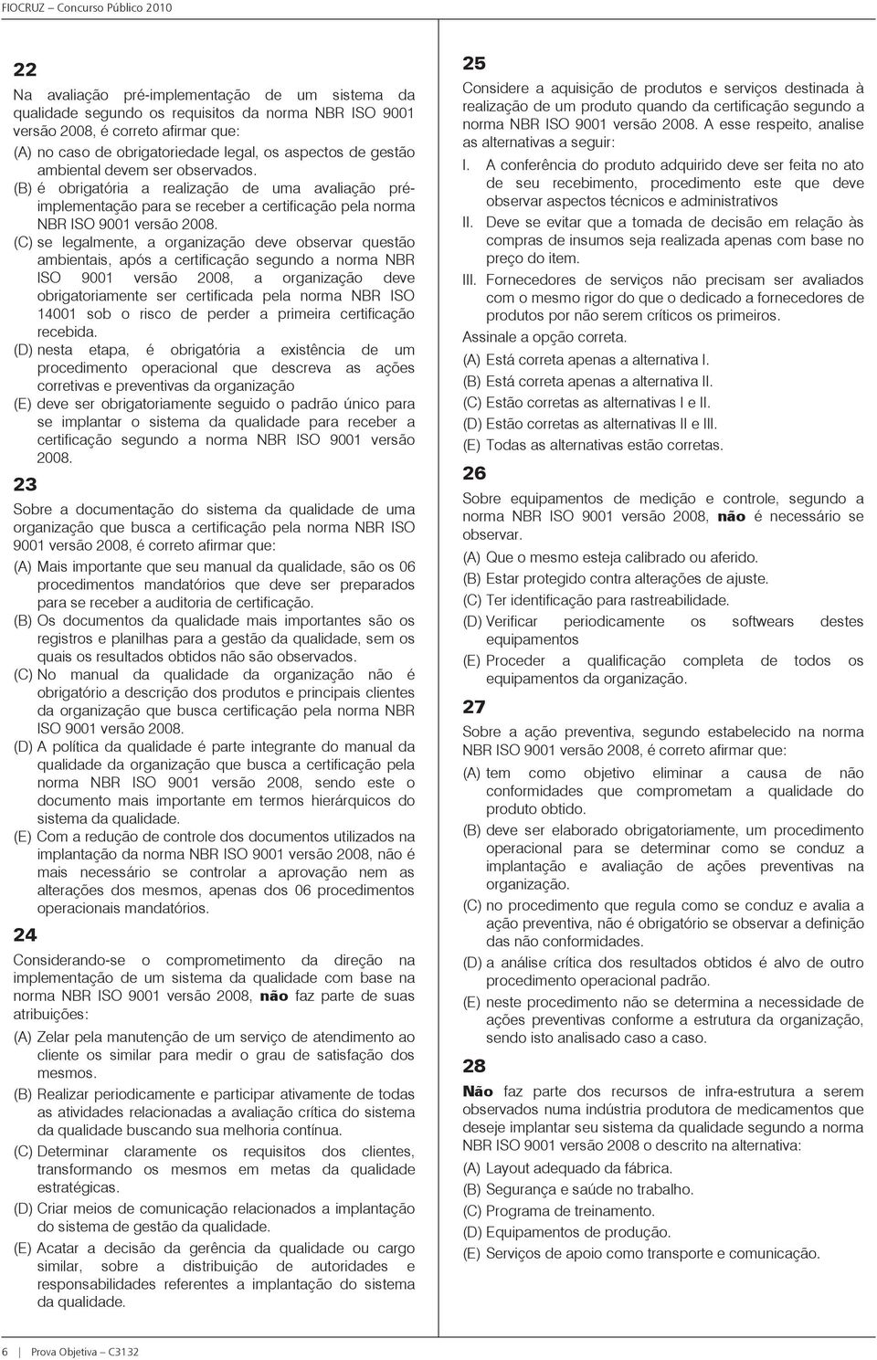 (B) é obrigatória a realização de uma avaliação préimplementação para se receber a certificação pela norma NBR ISO 9001 versão 2008.