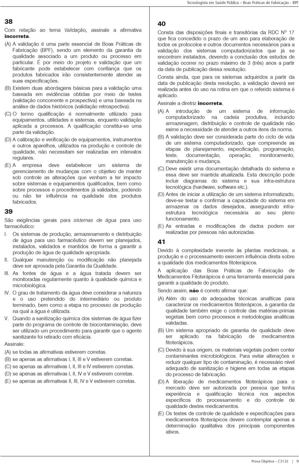 É por meio do projeto e validação que um fabricante pode estabelecer com confiança que os produtos fabricados irão consistentemente atender as suas especificações.