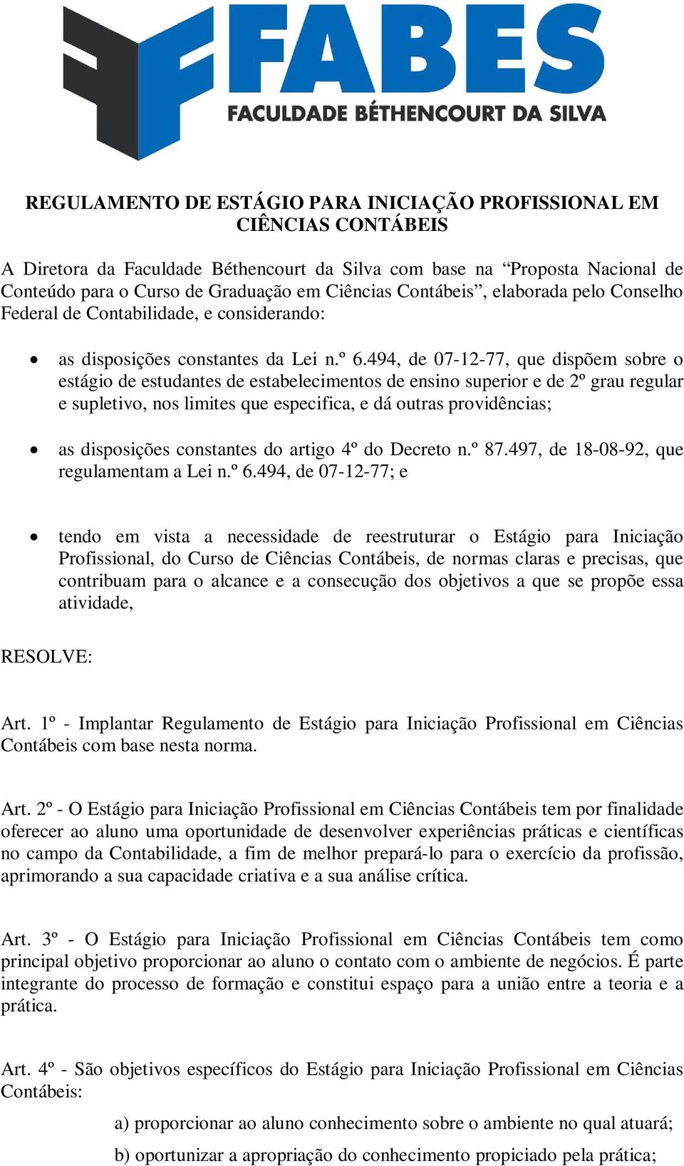 494, de 07-12-77, que dispõem sobre o estágio de estudantes de estabelecimentos de ensino superior e de 2º grau regular e supletivo, nos limites que especifica, e dá outras providências; as