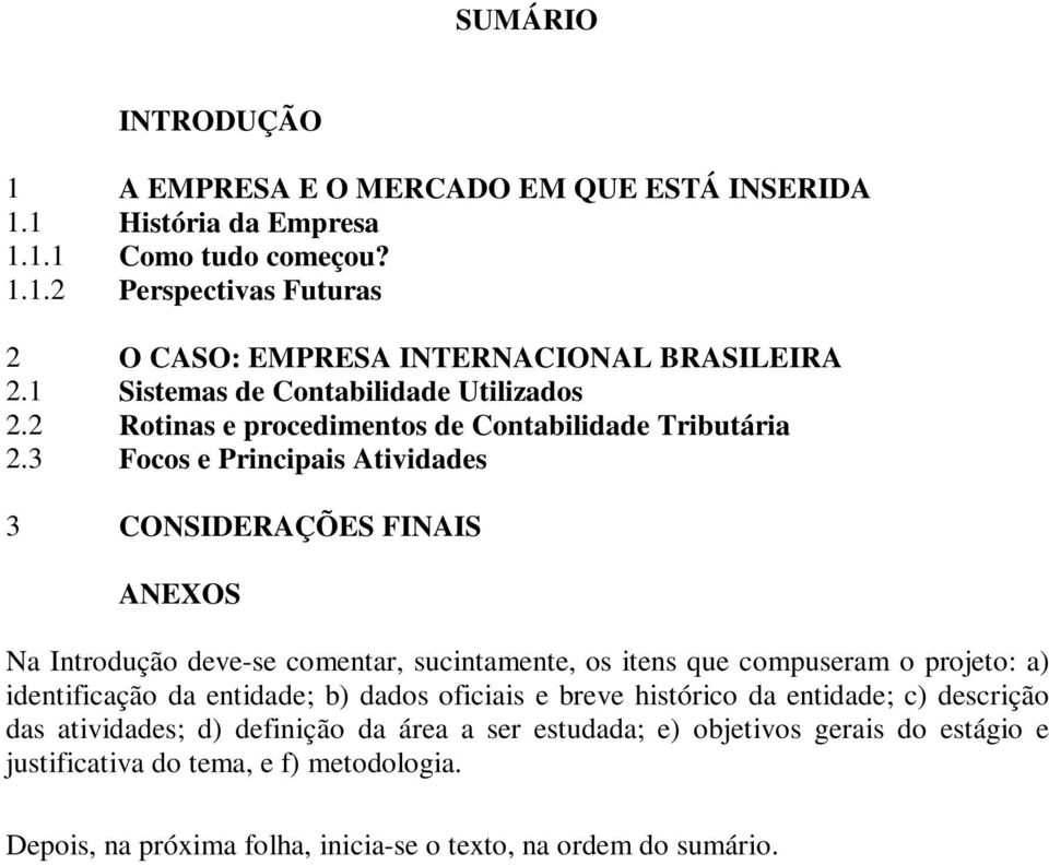 3 Focos e Principais Atividades 3 CONSIDERAÇÕES FINAIS ANEXOS Na Introdução deve-se comentar, sucintamente, os itens que compuseram o projeto: a) identificação da entidade; b)