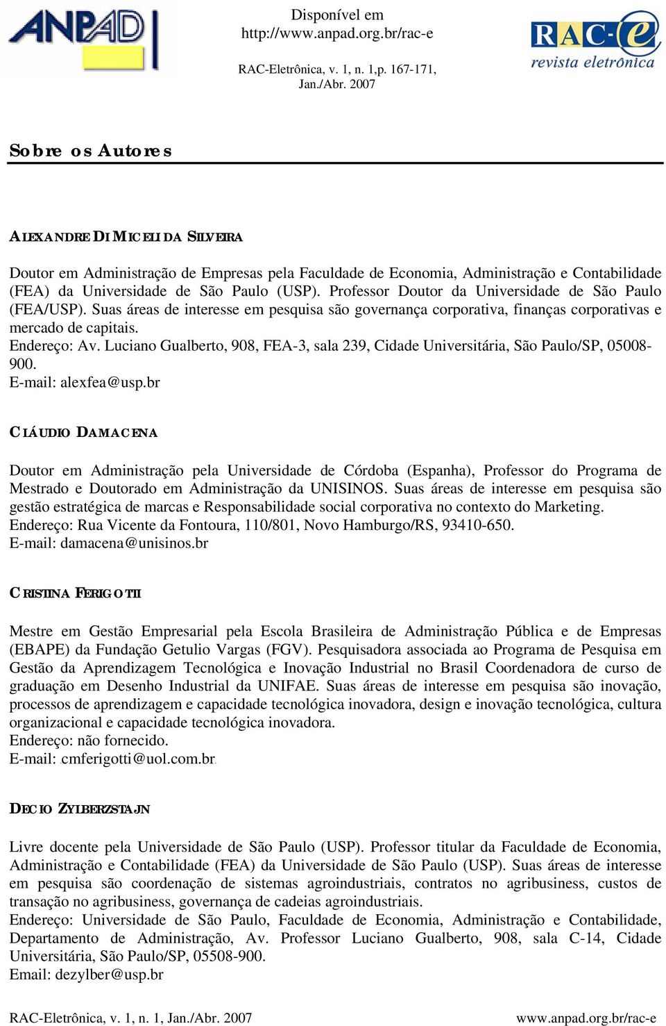 Professor Doutor da Universidade de São Paulo (FEA/USP). Suas áreas de interesse em pesquisa são governança corporativa, finanças corporativas e mercado de capitais. Endereço: Av.