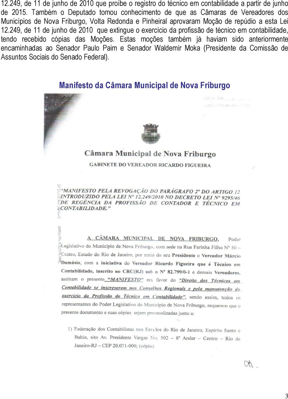 esta Lei 12.249, de 11 de junho de 2010 que extingue o exercício da profissão de técnico em contabilidade, tendo recebido cópias das Moções.