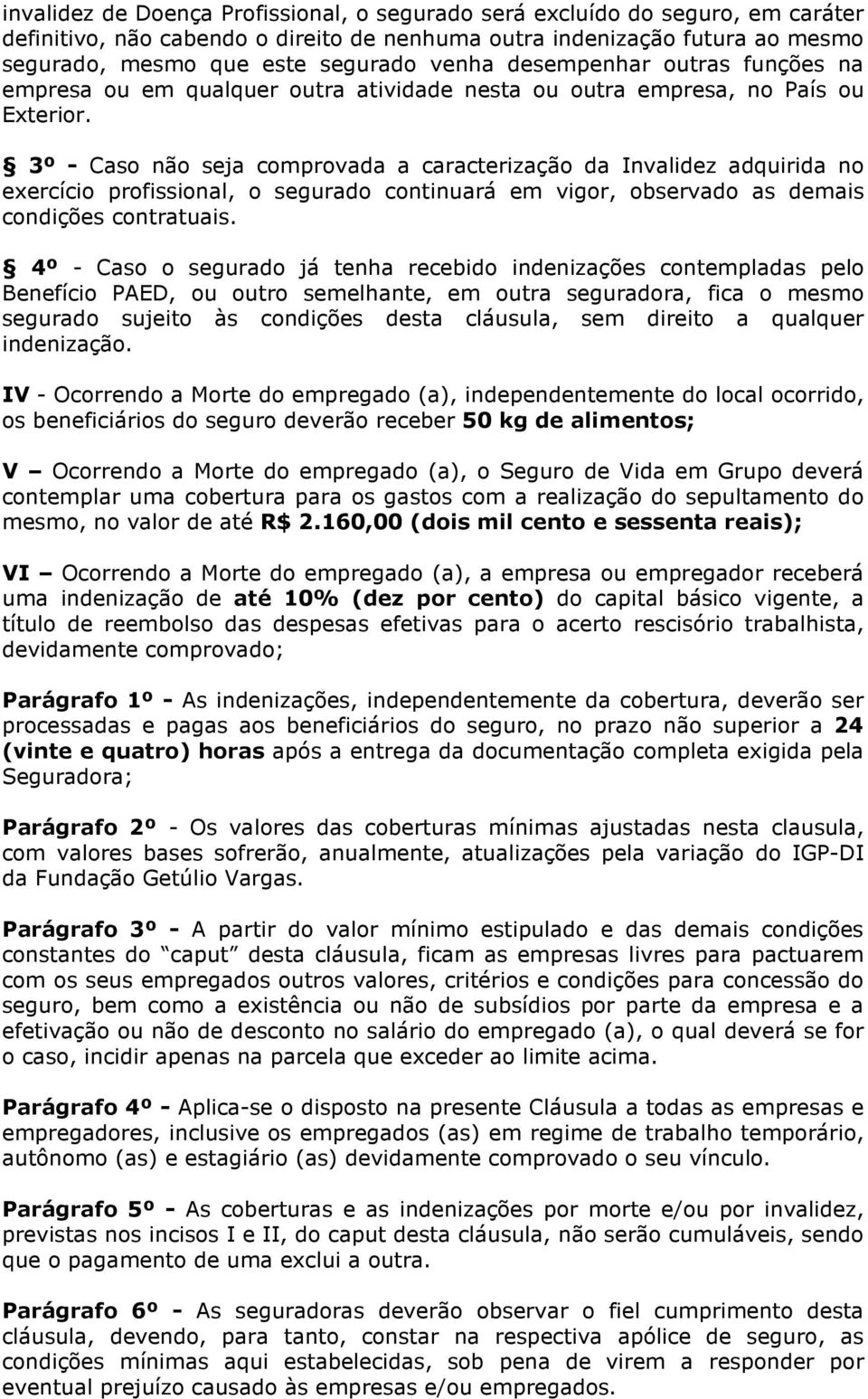 3º - Caso não seja comprovada a caracterização da Invalidez adquirida no exercício profissional, o segurado continuará em vigor, observado as demais condições contratuais.