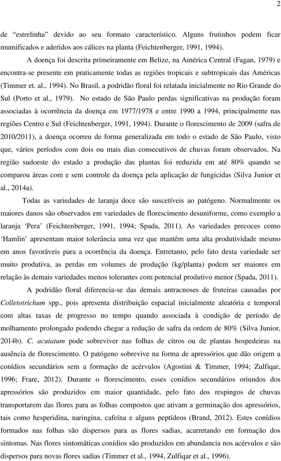 No Brasil, a podridão floral foi relatada inicialmente no Rio Grande do Sul (Porto et al., 1979).