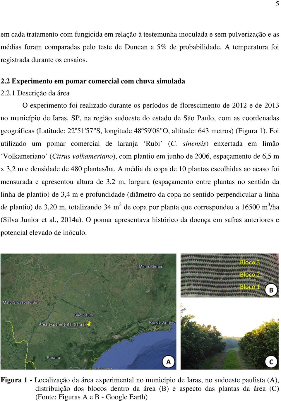 2 Experimento em pomar comercial com chuva simulada 2.2.1 Descrição da área O experimento foi realizado durante os períodos de florescimento de 2012 e de 2013 no município de Iaras, SP, na região