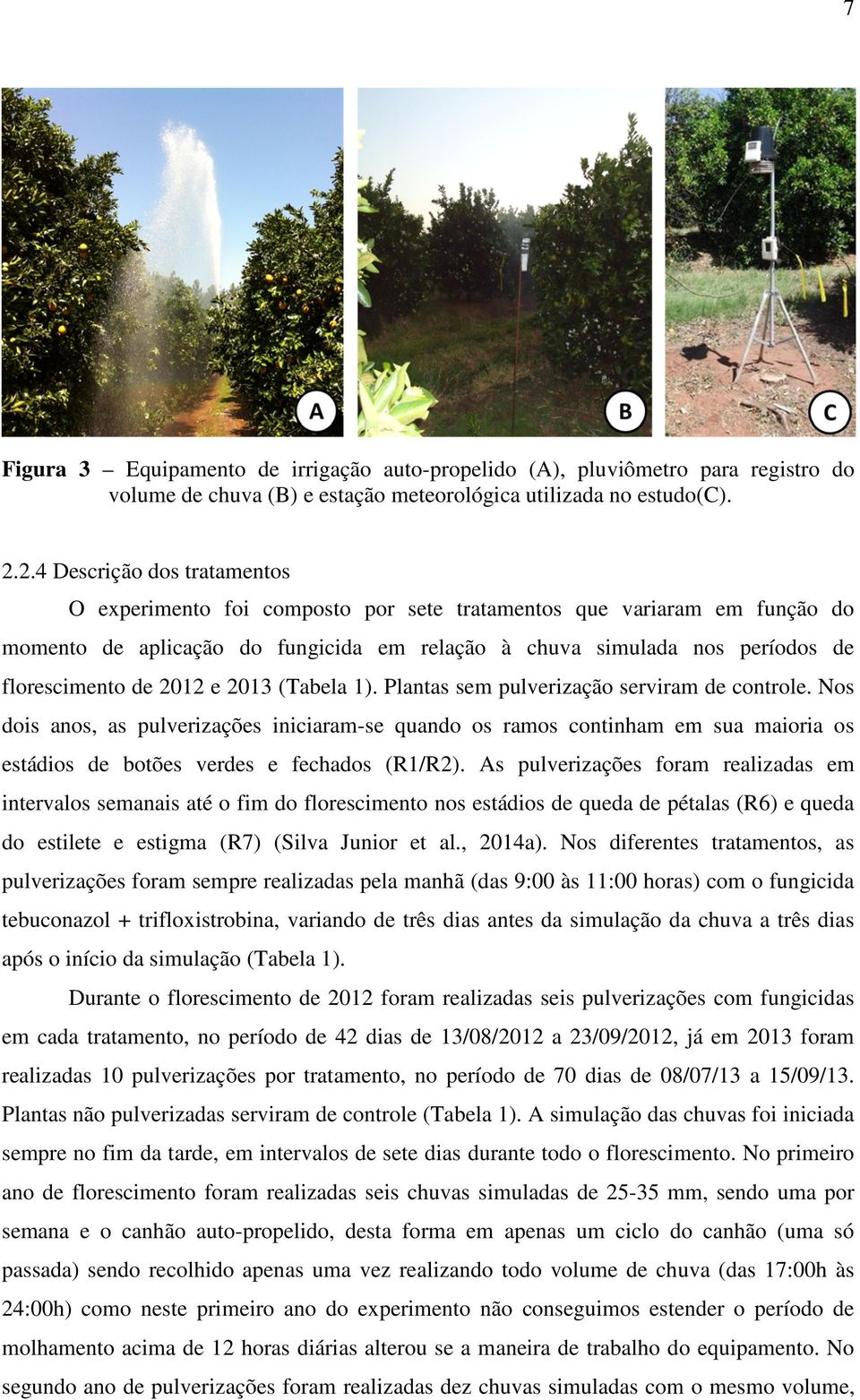 2012 e 2013 (Tabela 1). Plantas sem pulverização serviram de controle.