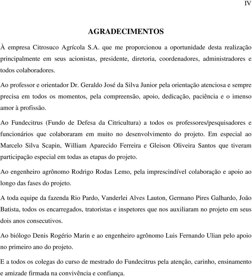 Ao Fundecitrus (Fundo de Defesa da Citricultura) a todos os professores/pesquisadores e funcionários que colaboraram em muito no desenvolvimento do projeto.