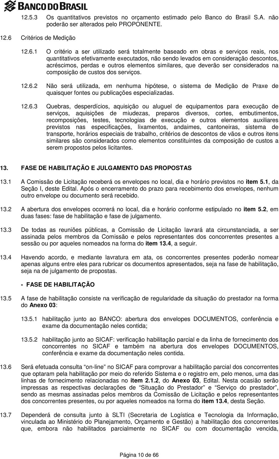 1 O critério a ser utilizado será totalmente baseado em obras e serviços reais, nos quantitativos efetivamente executados, não sendo levados em consideração descontos, acréscimos, perdas e outros