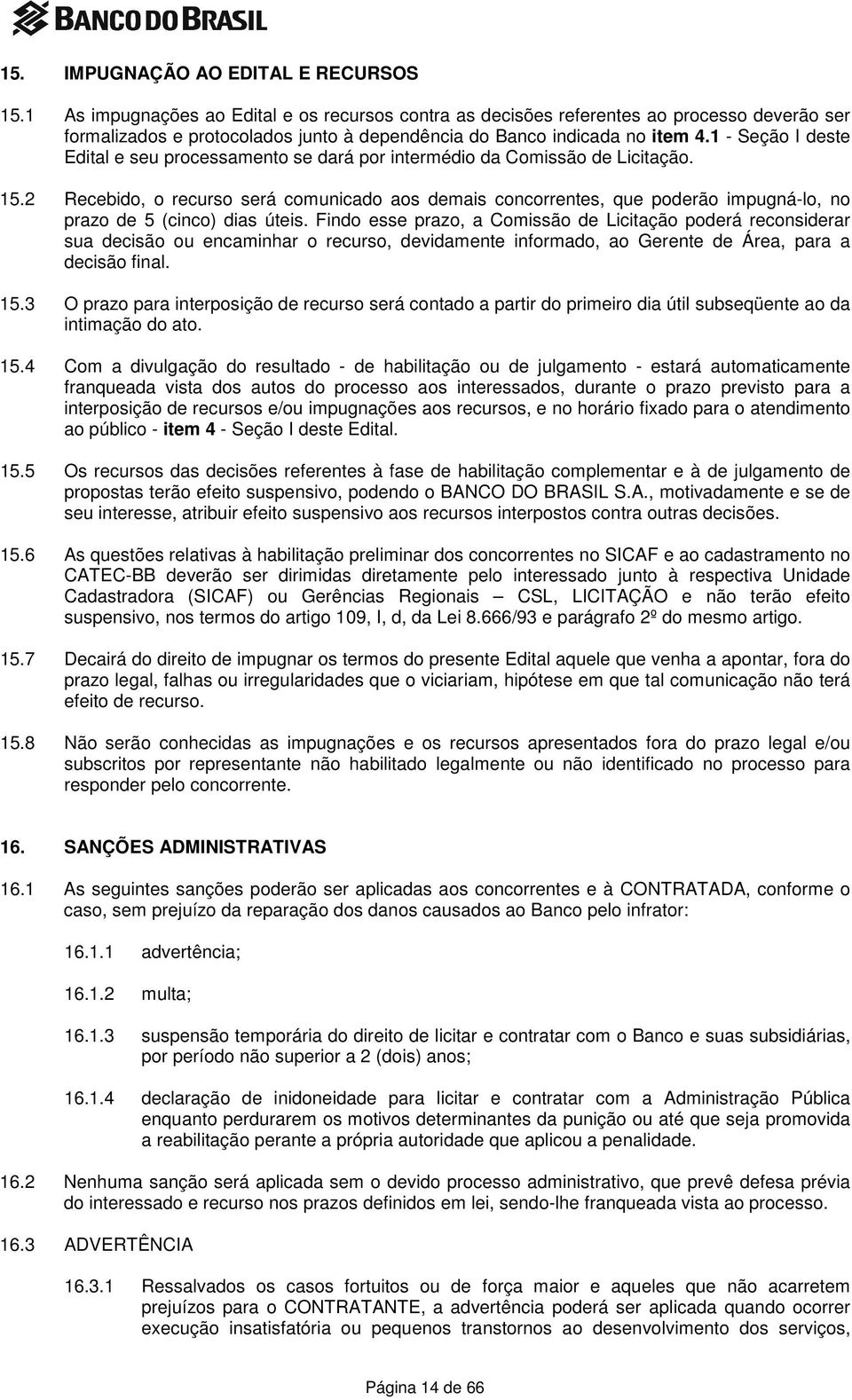 1 - Seção I deste Edital e seu processamento se dará por intermédio da Comissão de Licitação. 15.