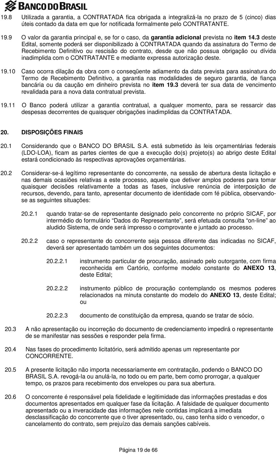 3 deste Edital, somente poderá ser disponibilizado à CONTRATADA quando da assinatura do Termo de Recebimento Definitivo ou rescisão do contrato, desde que não possua obrigação ou dívida inadimplida