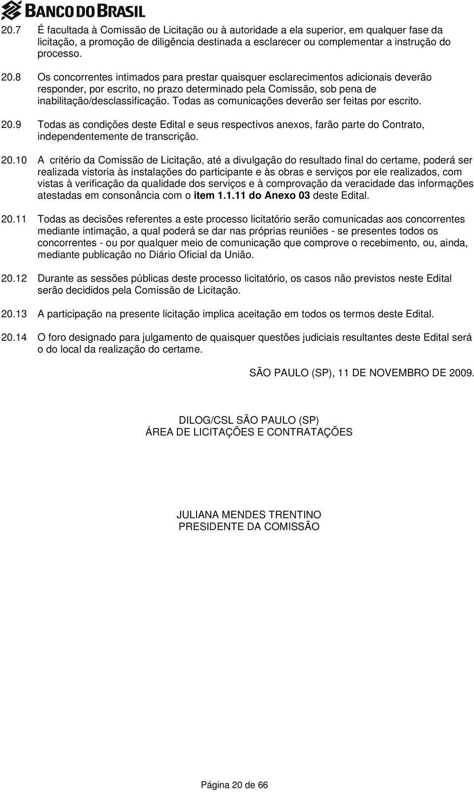 Todas as comunicações deverão ser feitas por escrito. 20.