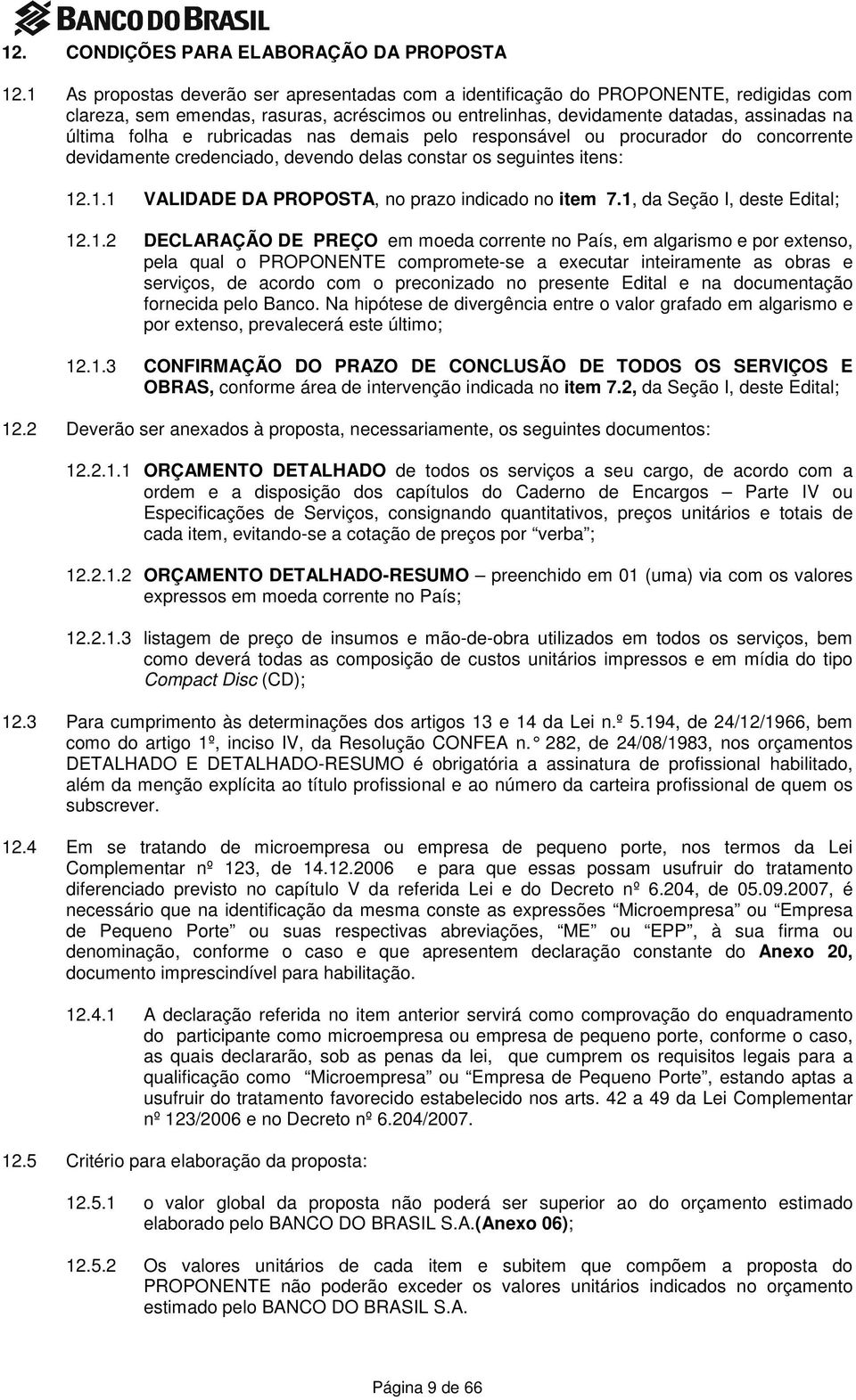 rubricadas nas demais pelo responsável ou procurador do concorrente devidamente credenciado, devendo delas constar os seguintes itens: 12.1.1 VALIDADE DA PROPOSTA, no prazo indicado no item 7.