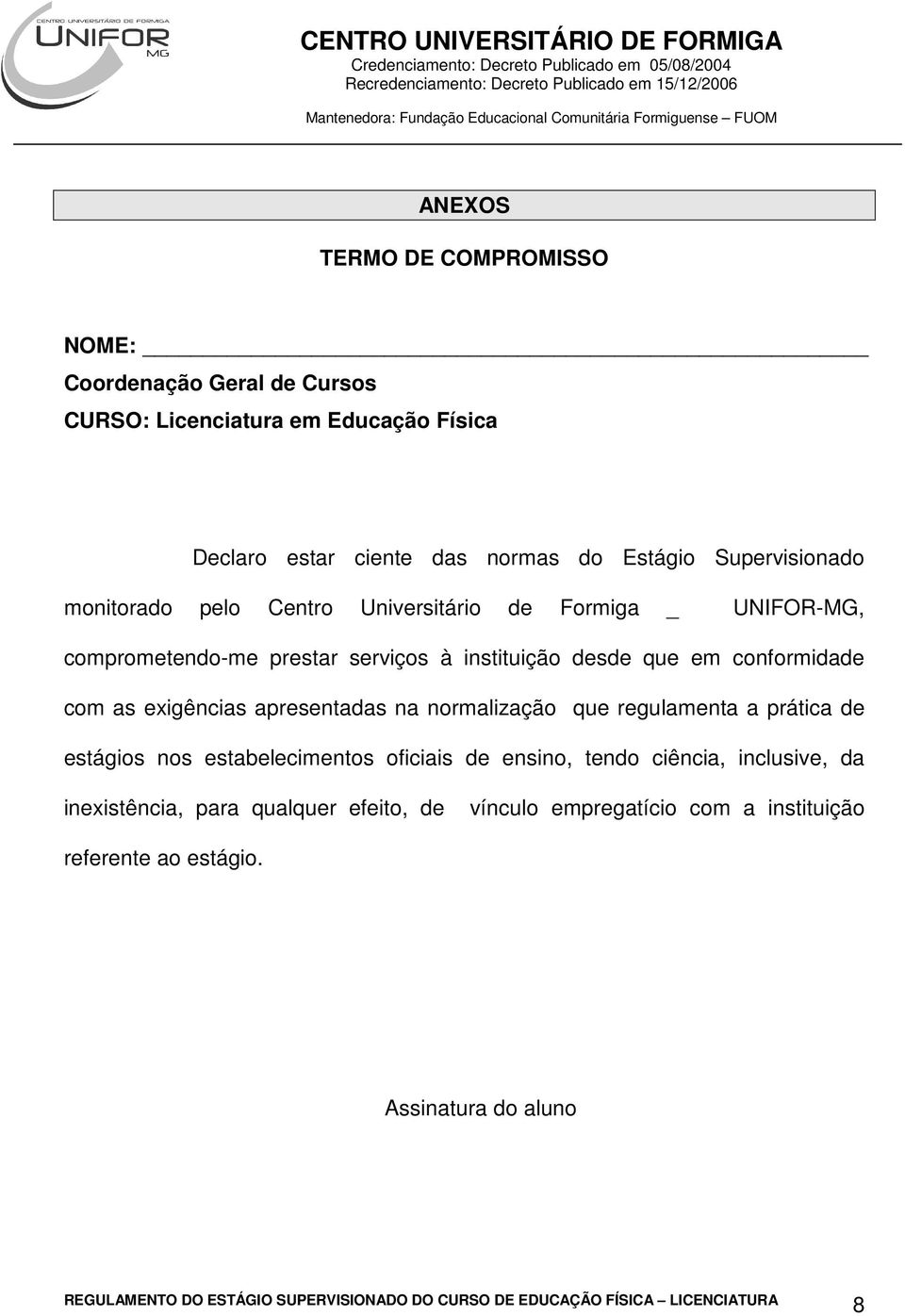 desde que em conformidade com as exigências apresentadas na normalização que regulamenta a prática de estágios nos estabelecimentos oficiais de