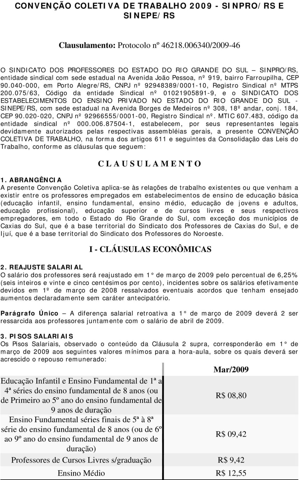 040-000, em Porto Alegre/RS, CNPJ nº 92948389/0001-10, Registro Sindical nº MTPS 200.