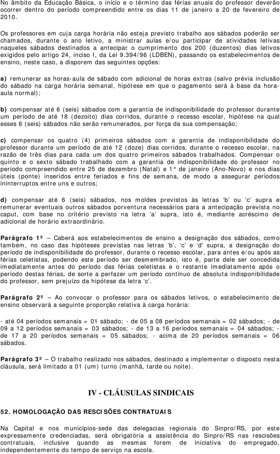 destinados a antecipar o cumprimento dos 200 (duzentos) dias letivos exigidos pelo artigo 24, inciso I, da Lei 9.