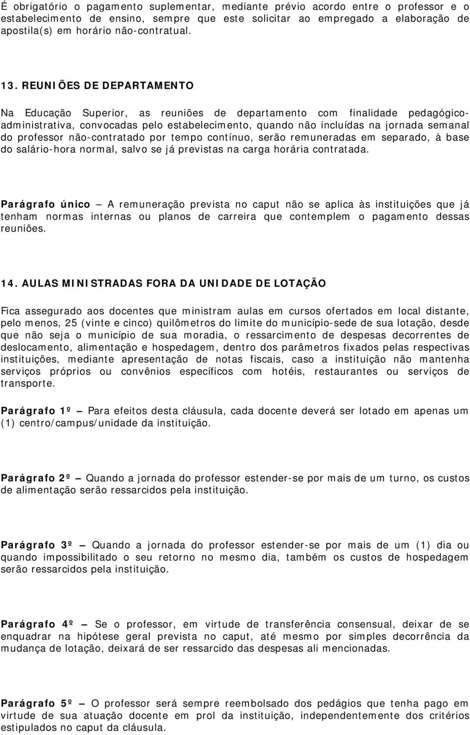 REUNIÕES DE DEPARTAMENTO Na Educação Superior, as reuniões de departamento com finalidade pedagógicoadministrativa, convocadas pelo estabelecimento, quando não incluídas na jornada semanal do