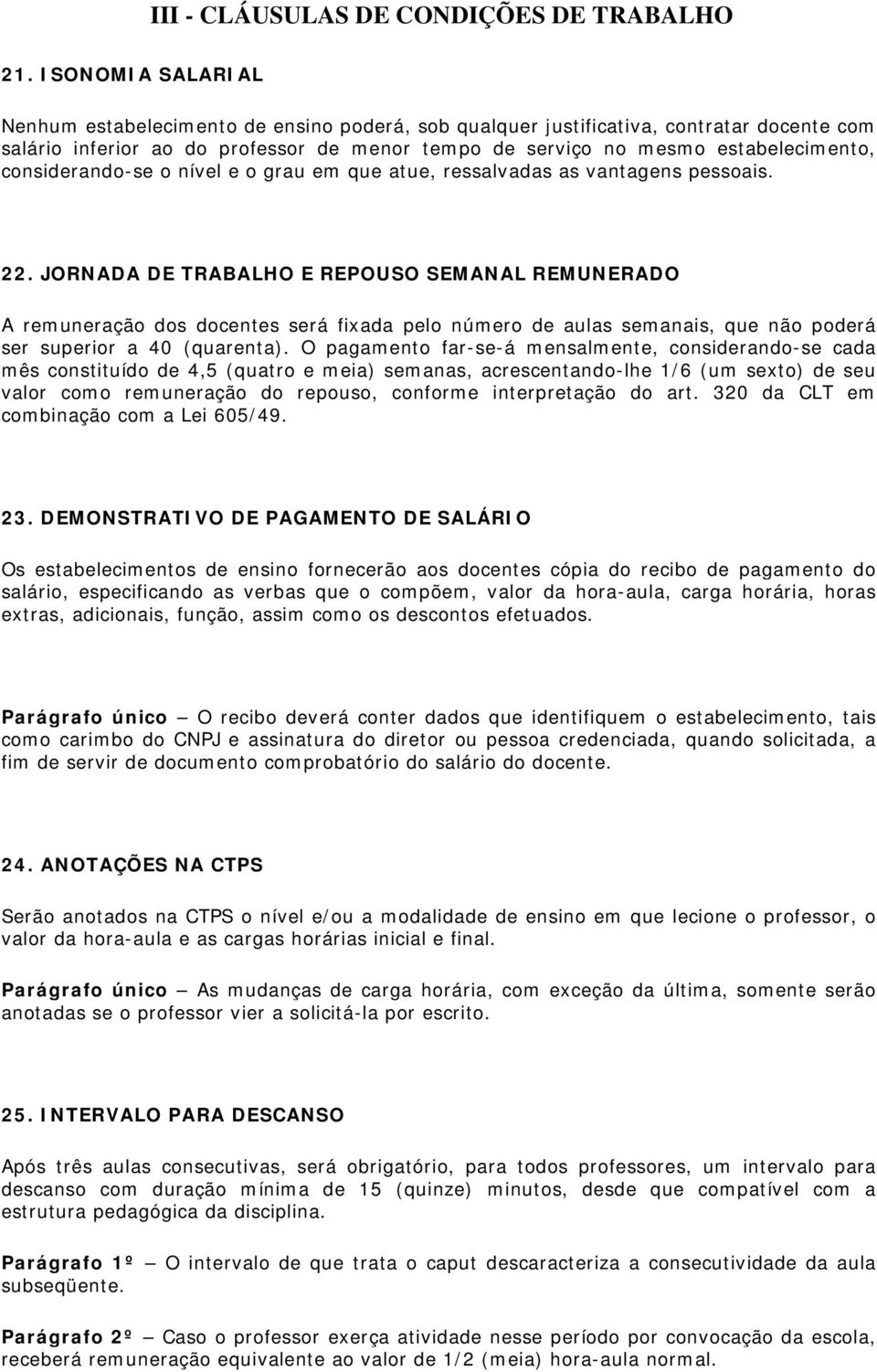 considerando-se o nível e o grau em que atue, ressalvadas as vantagens pessoais. 22.