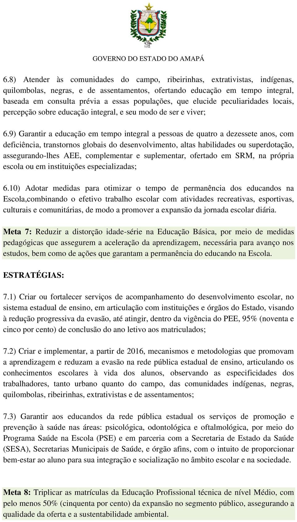 9) Garantir a educação em tempo integral a pessoas de quatro a dezessete anos, com deficiência, transtornos globais do desenvolvimento, altas habilidades ou superdotação, assegurando-lhes AEE,