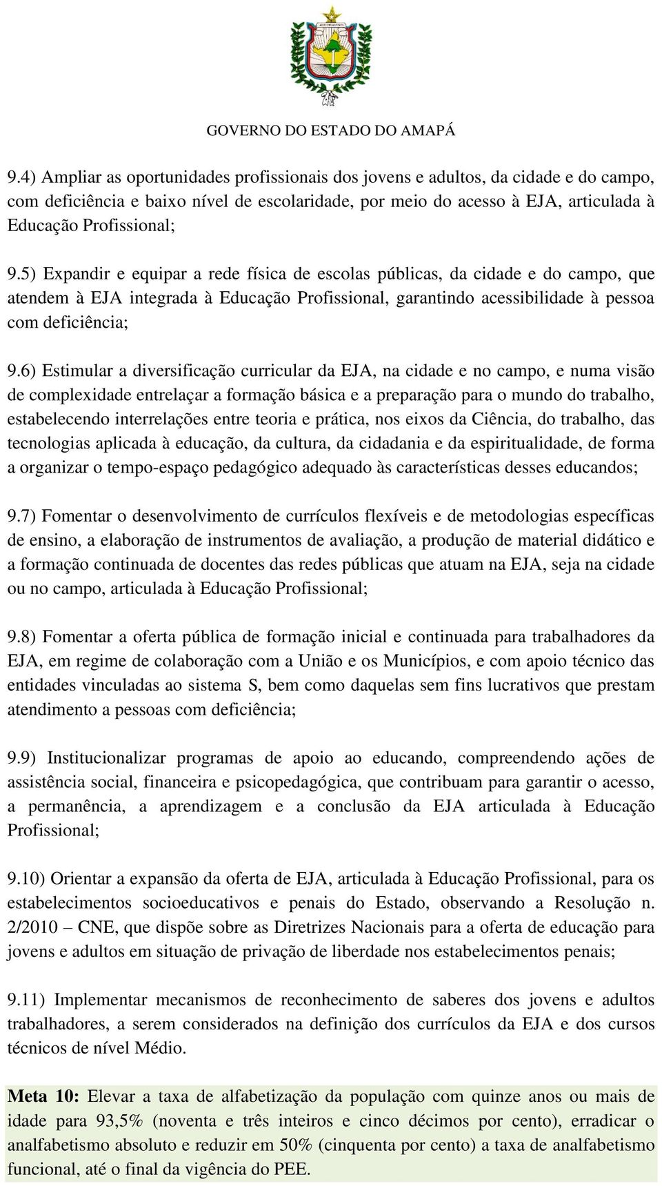 6) Estimular a diversificação curricular da EJA, na cidade e no campo, e numa visão de complexidade entrelaçar a formação básica e a preparação para o mundo do trabalho, estabelecendo interrelações