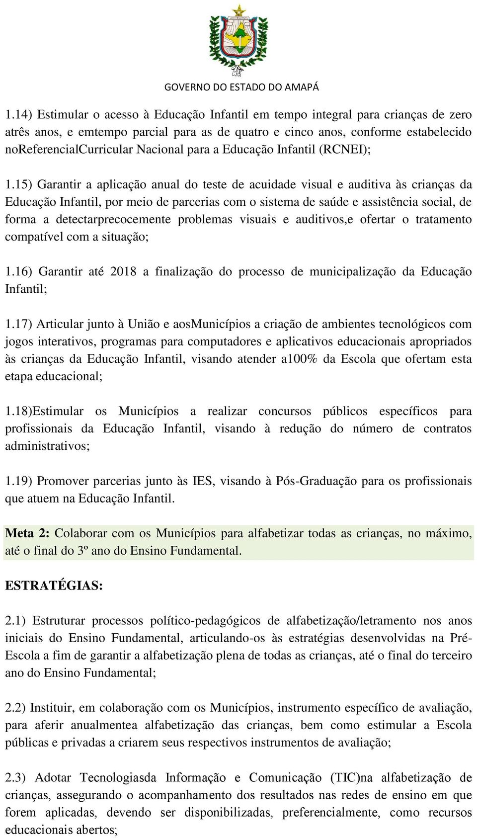 15) Garantir a aplicação anual do teste de acuidade visual e auditiva às crianças da Educação Infantil, por meio de parcerias com o sistema de saúde e assistência social, de forma a